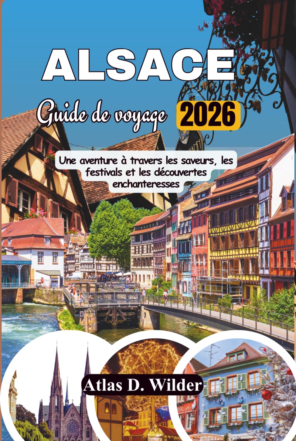 ALSACE Guide De Voyage 2026: Une aventure à travers les saveurs, les festivals et les découvertes enchanteresses