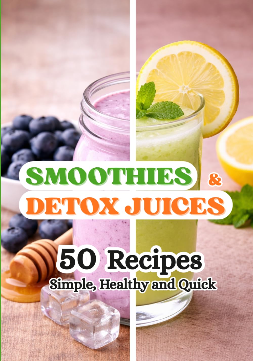 Smoothies & Detox Juices: 50 Healthy Recipes, Natural Drinks for Health and Well-being, Cookbook and Beverages