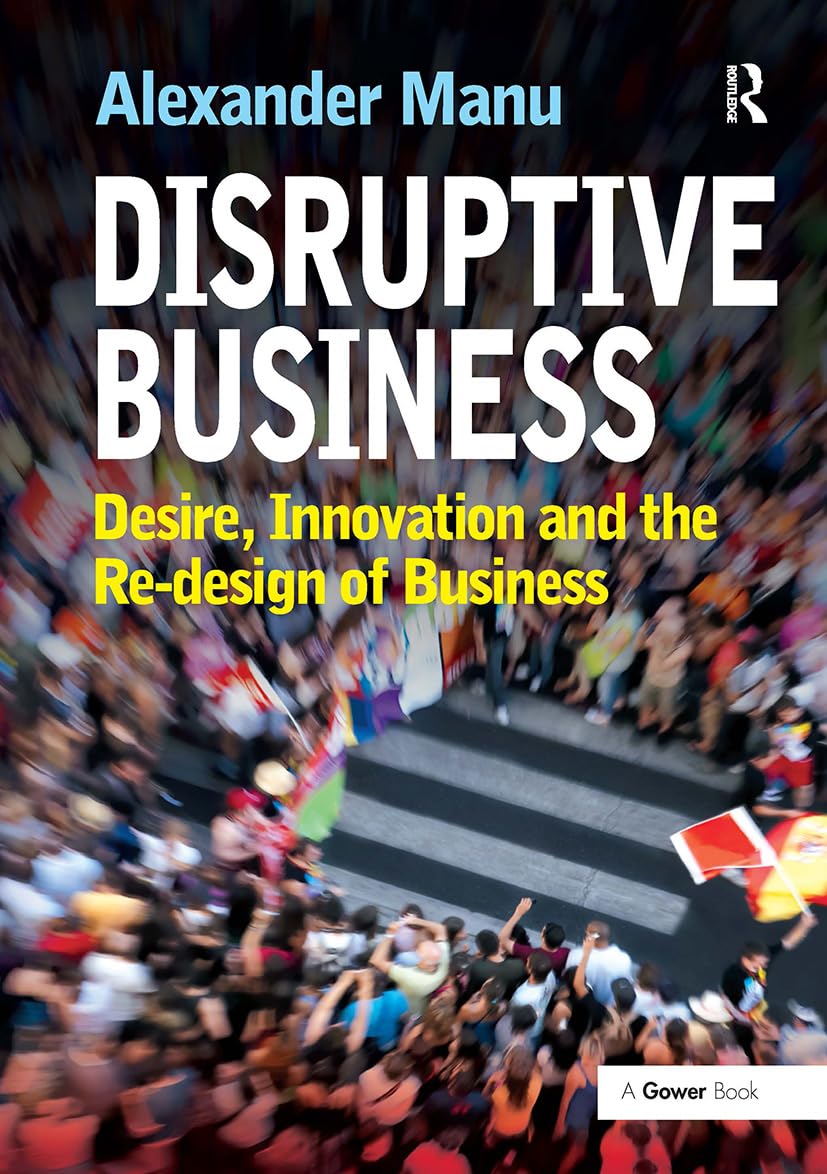 Disruptive Business: Desire, Innovation and the Re-design of Business