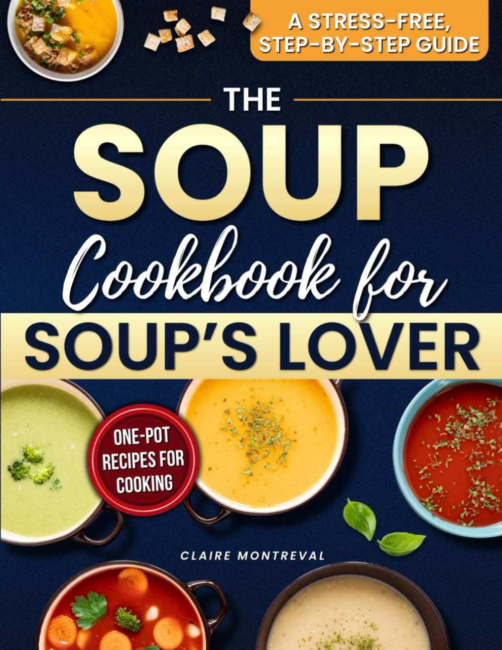 The Soup Cookbook for Soup’s Lover: A Stress-Free, Step-by-Step Guide with Comforting One-Pot Recipes to Cook with Confidence, Fix Common Mistakes, Save Time on Busy Weeknights Every Season Home      Paperback – January 31, 2026