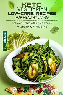 Keto Vegetarian Low-Carb Recipes for Healthy Living: Delicious Dishes with Vibrant Photos for a Balanced Keto Lifestyle