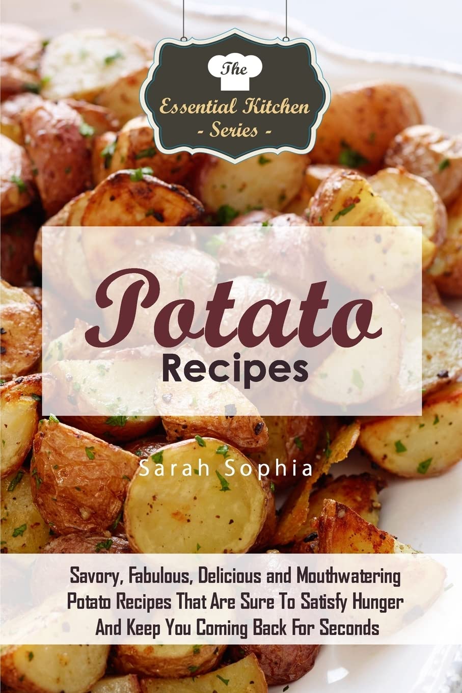 CREATESPACE Potato Recipes: Savory, Fabulous, Delicious and Mouthwatering Potato Recipes That Are Sure to Satisfy Hunger and Keep You Coming Back for Seconds