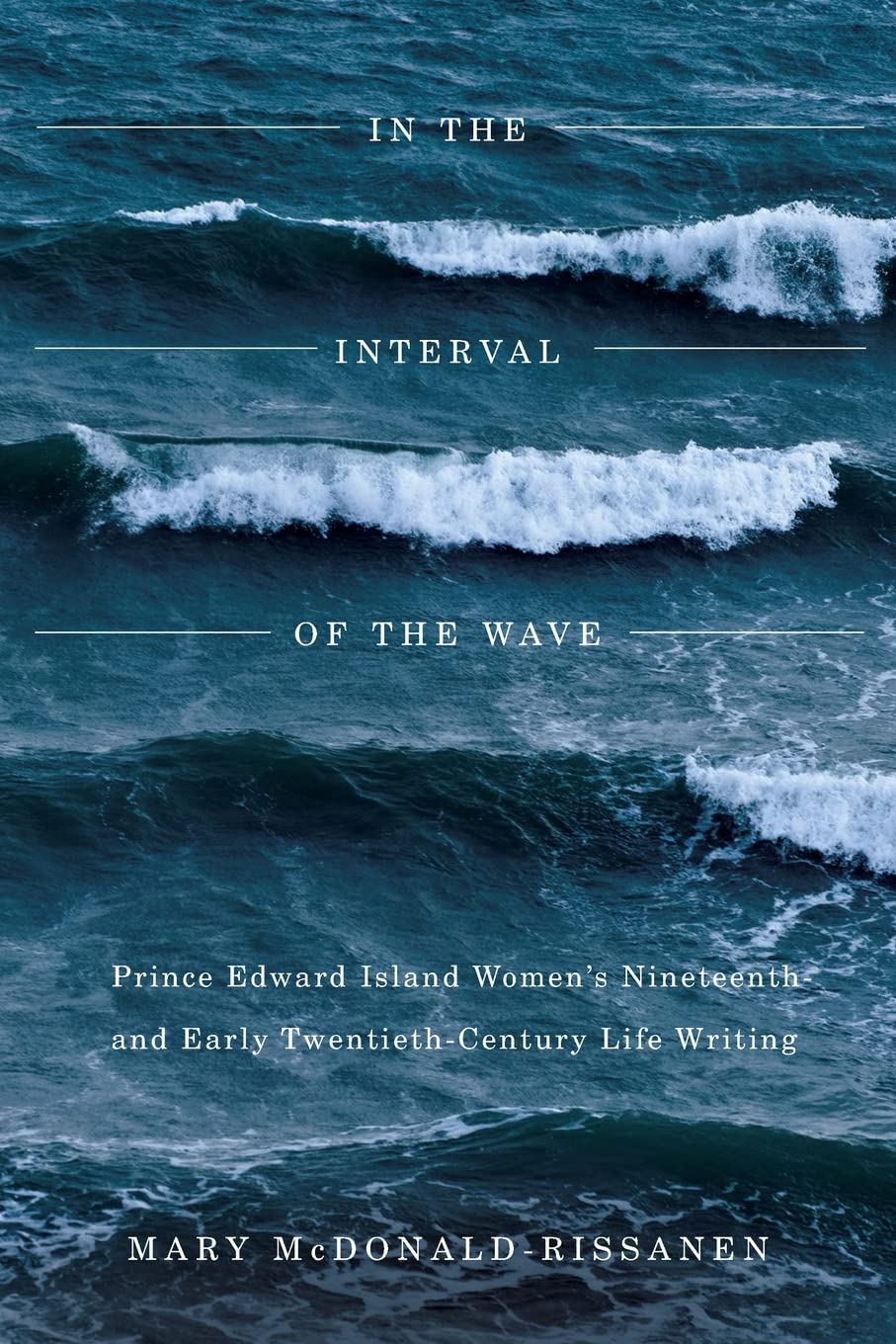 In the Interval of the Wave: Prince Edward Island Women's Nineteenth- and Early Twentieth-Century Life Writing