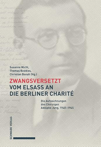 Zwangsversetzt – Vom Elsass an die Berliner Charité: Die Aufzeichnungen des Chirurgen Adolphe Jung, 1940–1945