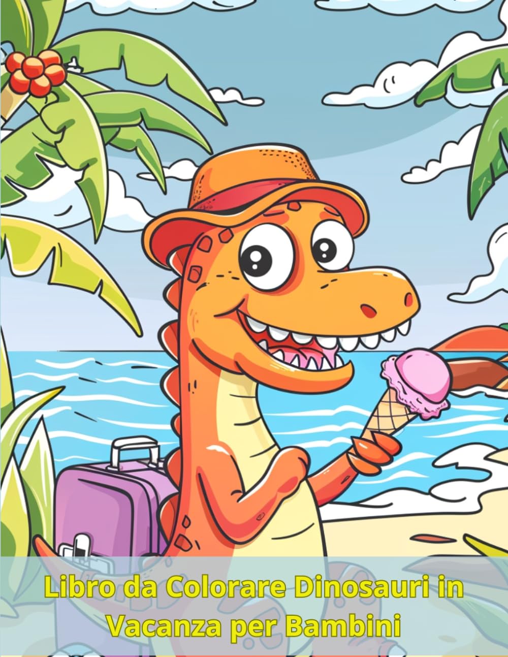 Libro da Colorare Dinosauri in Vacanza per Bambini: Coloring Book per Bambini 3-8 Anni | Disegni Facili e Divertenti di Dinosauri al Mare, Spiaggia ed ... | Attività Creative ed Educative per Bambini
