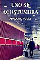 Vista 1 de Uno se acostumbra Una divertida novela sobre gente que, como uno, busca la felicidad (Spanish Edition)