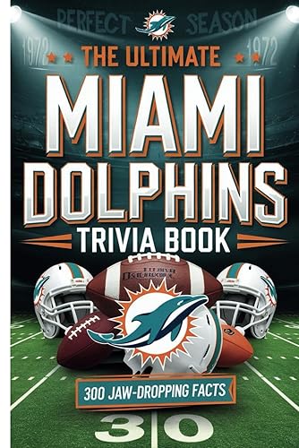 The Ultimate Miami Dolphins Trivia Book: : A Must-Have Collection of Fun Facts and Trivia for Miami Dolphins Fans of All Ages