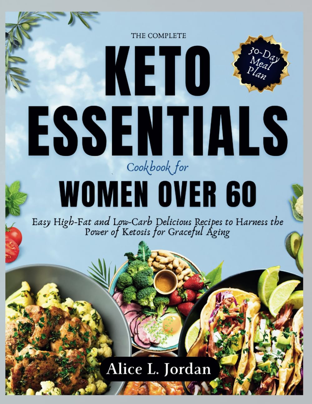 The Complete Keto Essentials Cookbook for Women Over 60: Easy High-Fat and low carbohydrates Delicious Recipes to Harness the Power of Ketosis for Graceful Aging