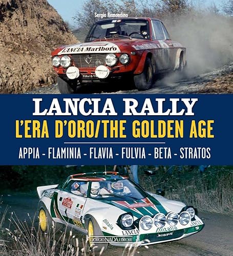 Lancia Rally: L'era D'oro/The Golden Age. Appia - Flaminia - Flavia - Fulvia - Beta - Stratos