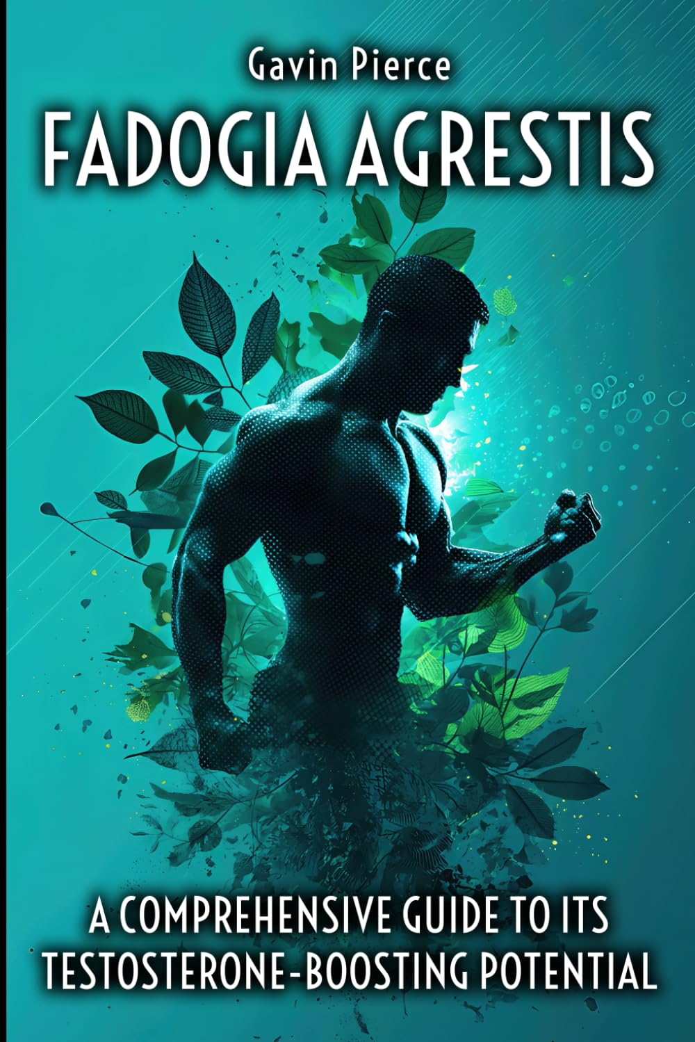 Fadogia Agrestis - A Comprehensive Guide to Its Testosterone-Boosting Potential: Traditional Wisdom, Emerging Science, Practical Supplementation and ... Herbal Secret for Vitality and Performance