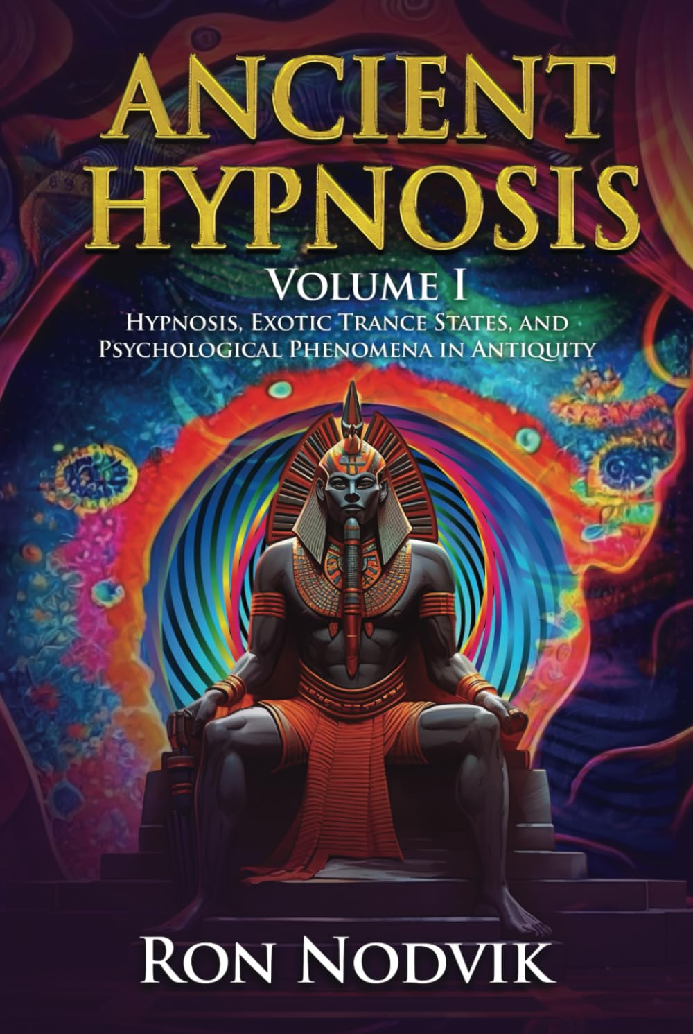Ancient Hypnosis Volume I: Hypnosis, Exotic Trance States, and Psychological Phenomena in Antiquity