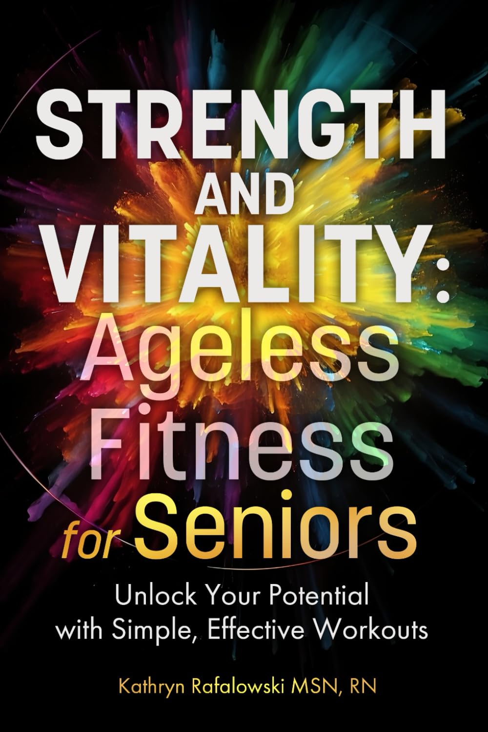 Strength and Vitality: Ageless Fitness for Seniors: Unlock Your Potential With Simple, Effective Workouts (Move with Joy: The Ageless Fitness Series)