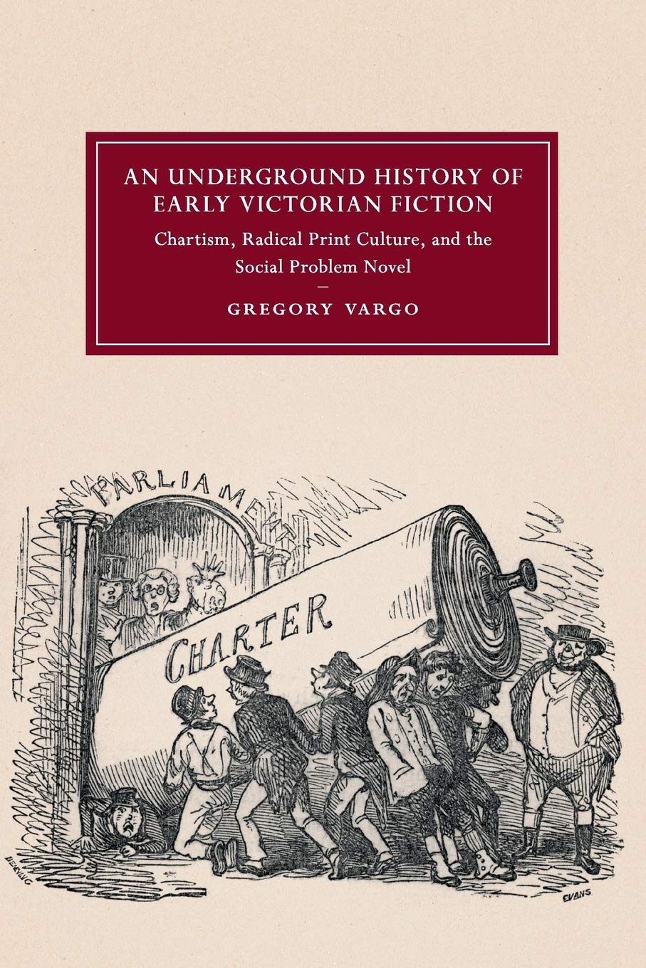 An Underground History of Early Victorian Fiction: Chartism, Radical Print Culture, and the Social Problem Novel: 110 (Cambridge Studies in ... Literature and Culture, Series Number 110)