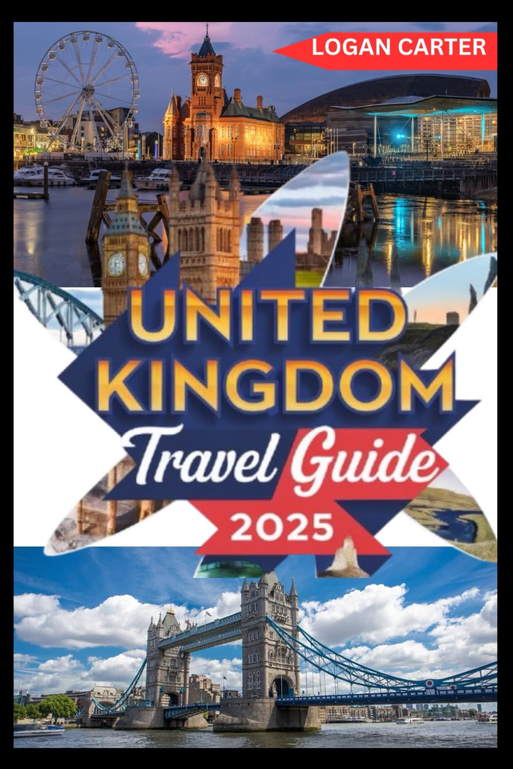 UNITED KINGDOM TRAVEL GUIDE 2025: The Ultimate Explorer’s Handbook: Uncover Britain’s Hidden Gems, Iconic Landmarks, and Local Secrets Across England, Scotland, Wales, and Northern Ireland.