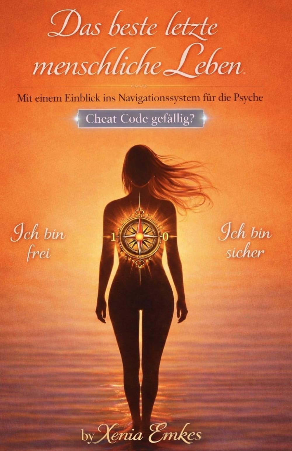 Das beste letzte menschliche Leben: Mit einem Einblick ins Navigationssystem für die Psyche - Cheat Code gefällig? (Selbstnavigation - ein ontologisches Narrativ)