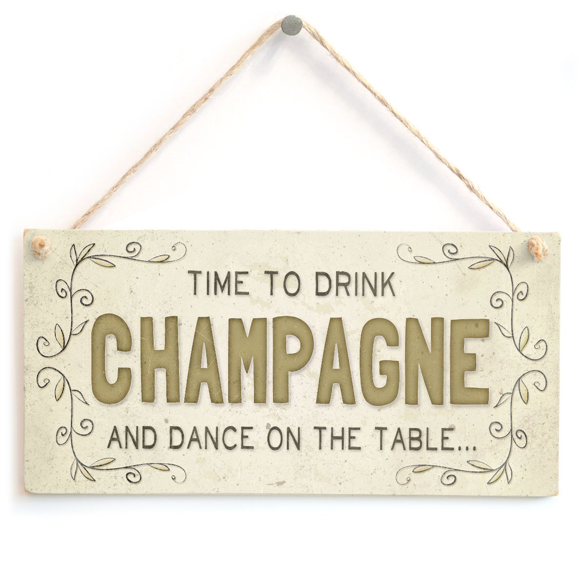 Time to Drink Champagne and Dance on The Table… - Beautiful Home Accessory Gift Sign