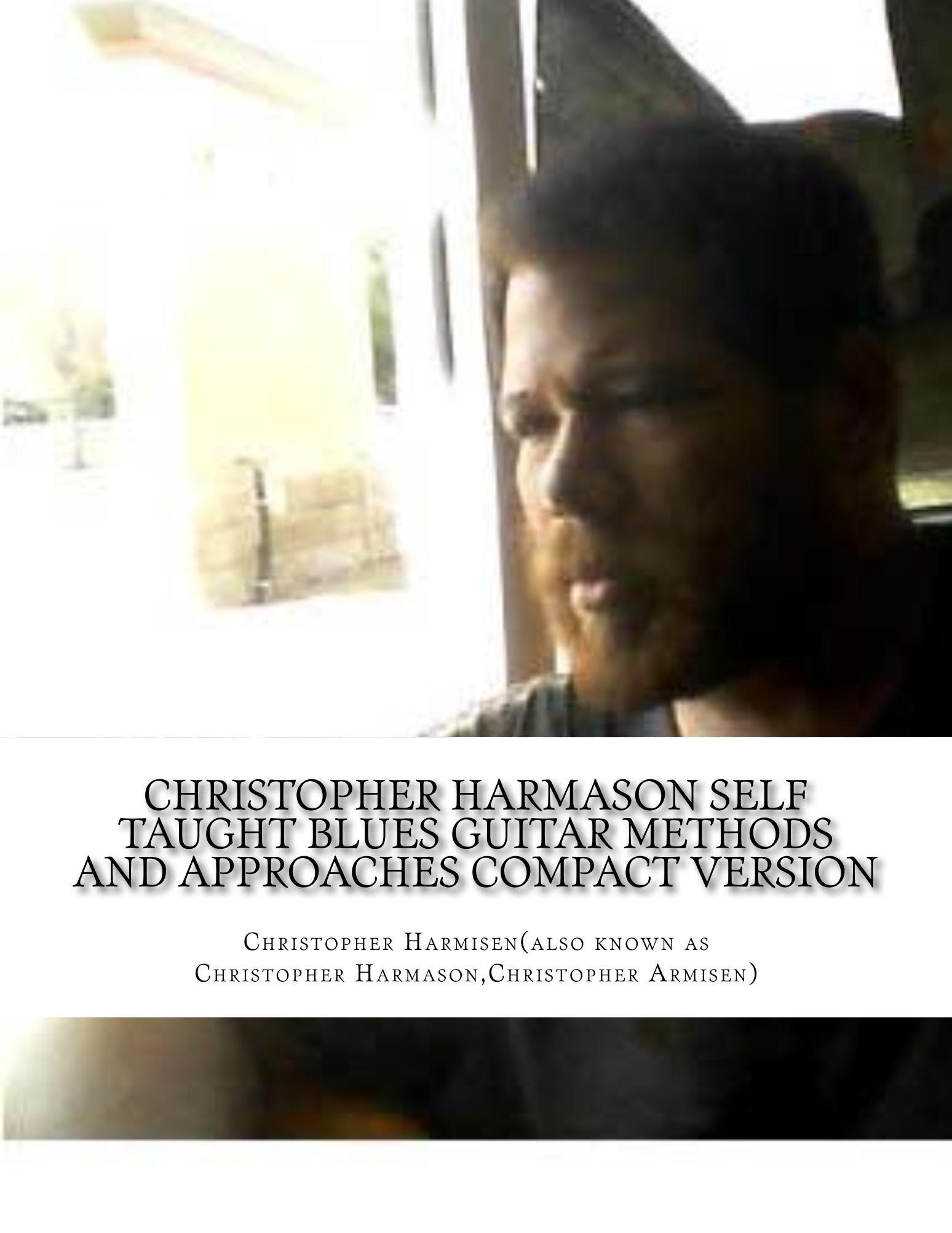 Christopher Harmason Self Taught Blues Guitar Methods and Approaches Compact Version (Documented Self Taught Guitar Methods and Approaches)