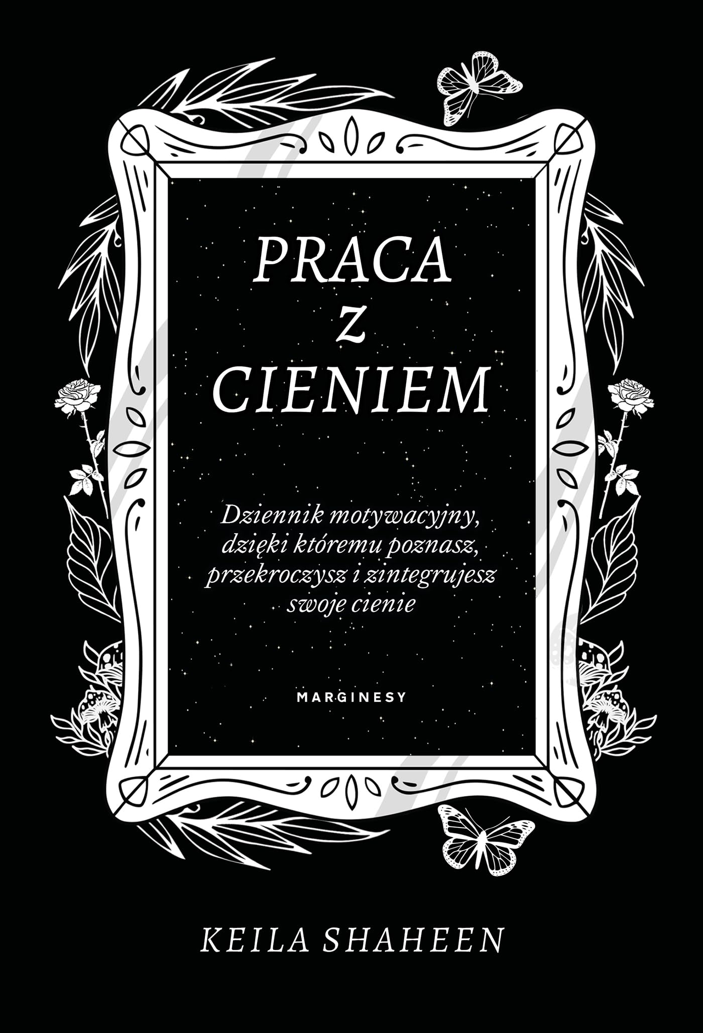 Praca z cieniem: Dziennik motywacyjny, dzięki któremu poznasz, przekroczysz i zintegrujesz swoje cienie