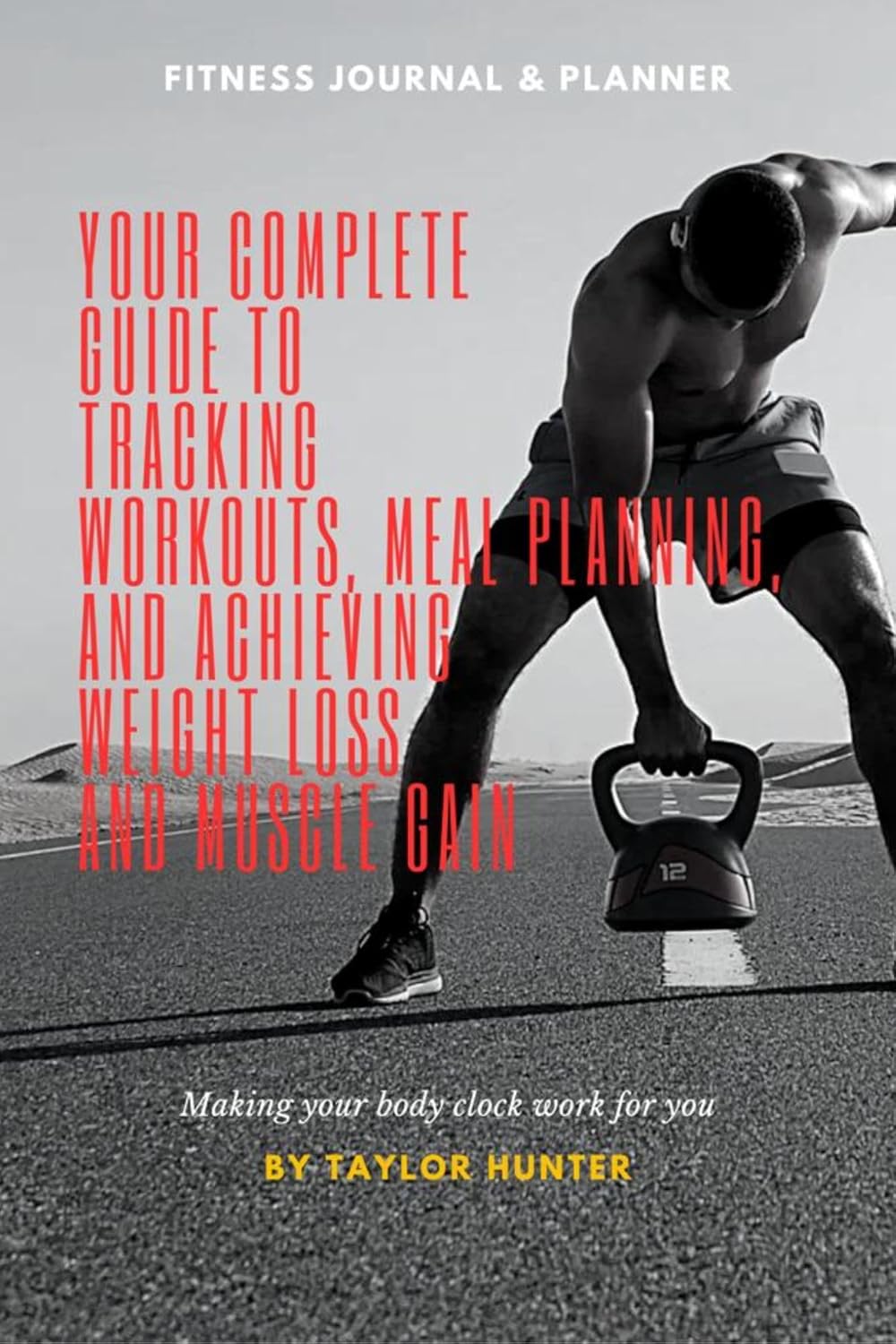 Fitness Journal & Planner: Your Complete Guide to Tracking Workouts, Meal Planning, and Achieving Weight Loss and Muscle Gain.