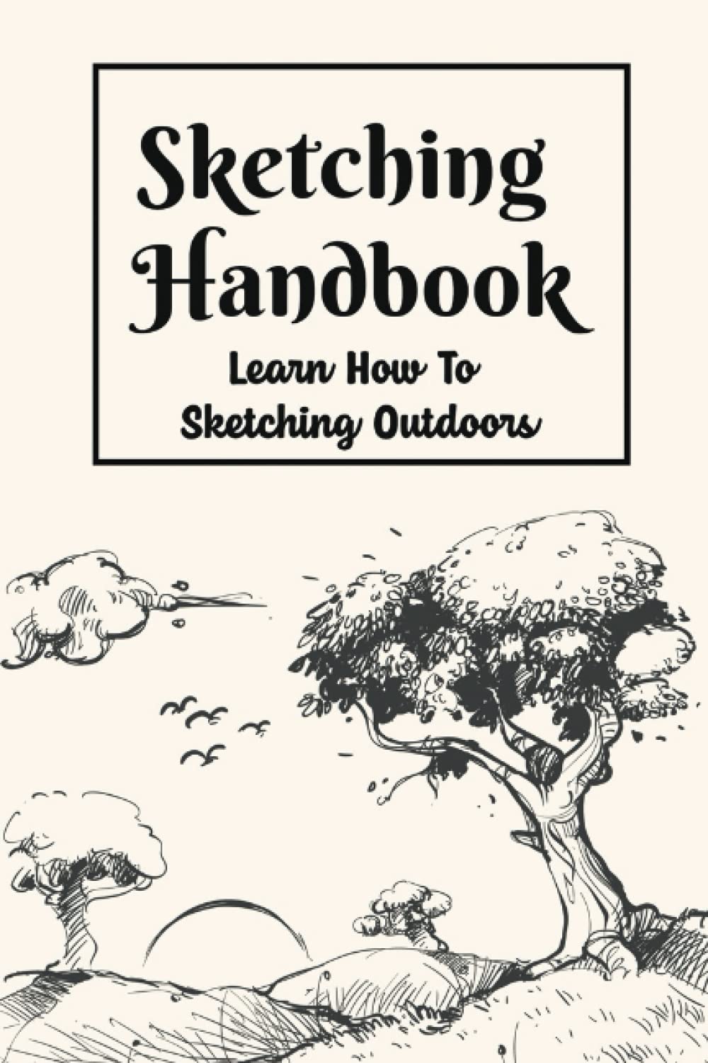 Sketching Handbook: Learn How To Sketching Outdoors