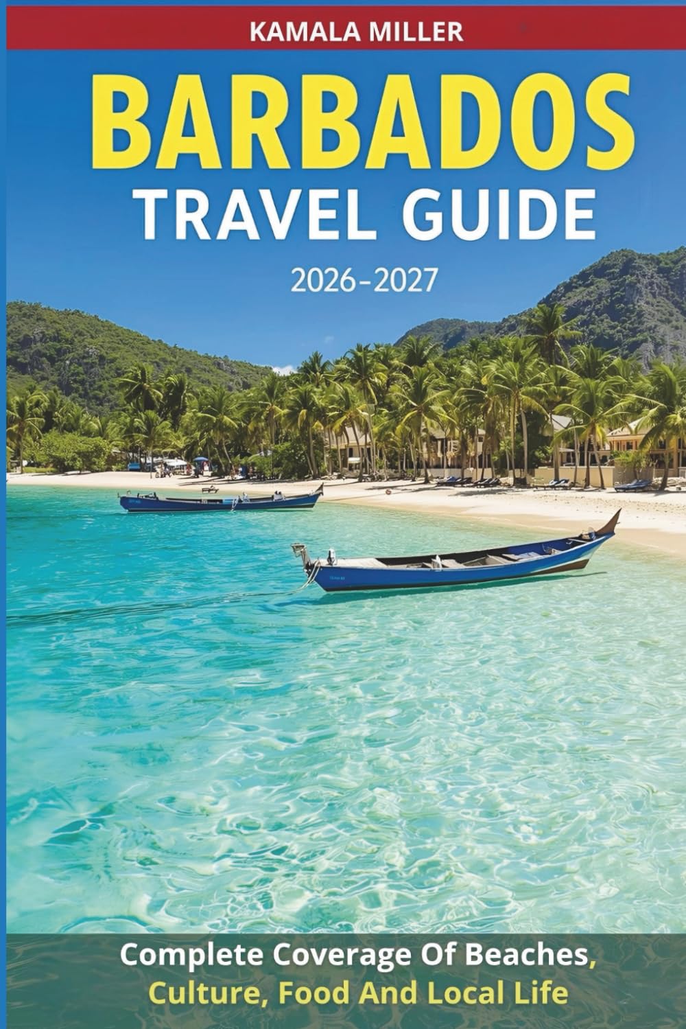 Barbados Travel Guide 2026–2027: Complete Coverage Of Beaches, Culture, Food And Local Life