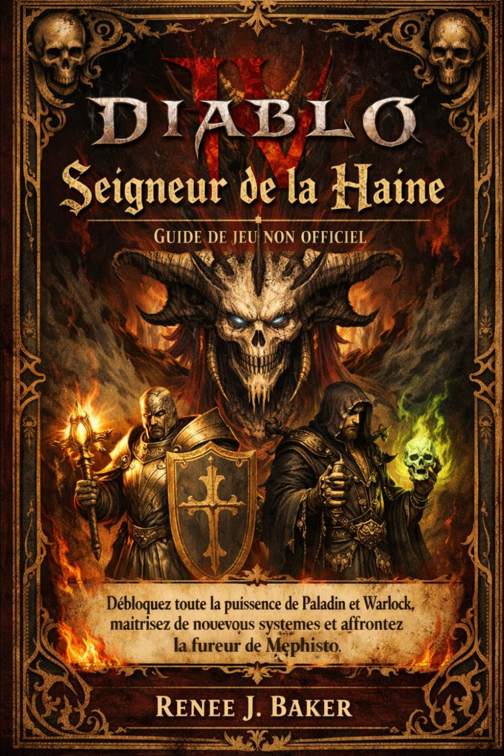 Diablo IV : Seigneur de la Haine Guide de jeu non officiel: Débloquez toute la puissance de Paladin et Warlock, maîtrisez de nouveaux systèmes et affrontez la fureur de Mephisto