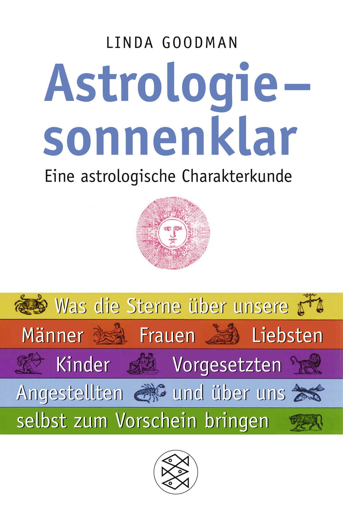 Astrologie - sonnenklar: Eine astrologische Charakterkunde Was die Sterne über unsere Männer, Frauen, Liebsten, Kinder, Vorgesetzten, Angestellten und über uns selbst zum Vorschein bringen