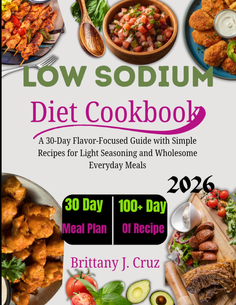 Low Sodium Diet Cookbook 2026: A 30-Day Flavor-Focused Guide with Simple Recipes for Light Seasoning and Wholesome Everyday Meals (Brittany J. Cruz’s Everyday Meals Made Easy Series)