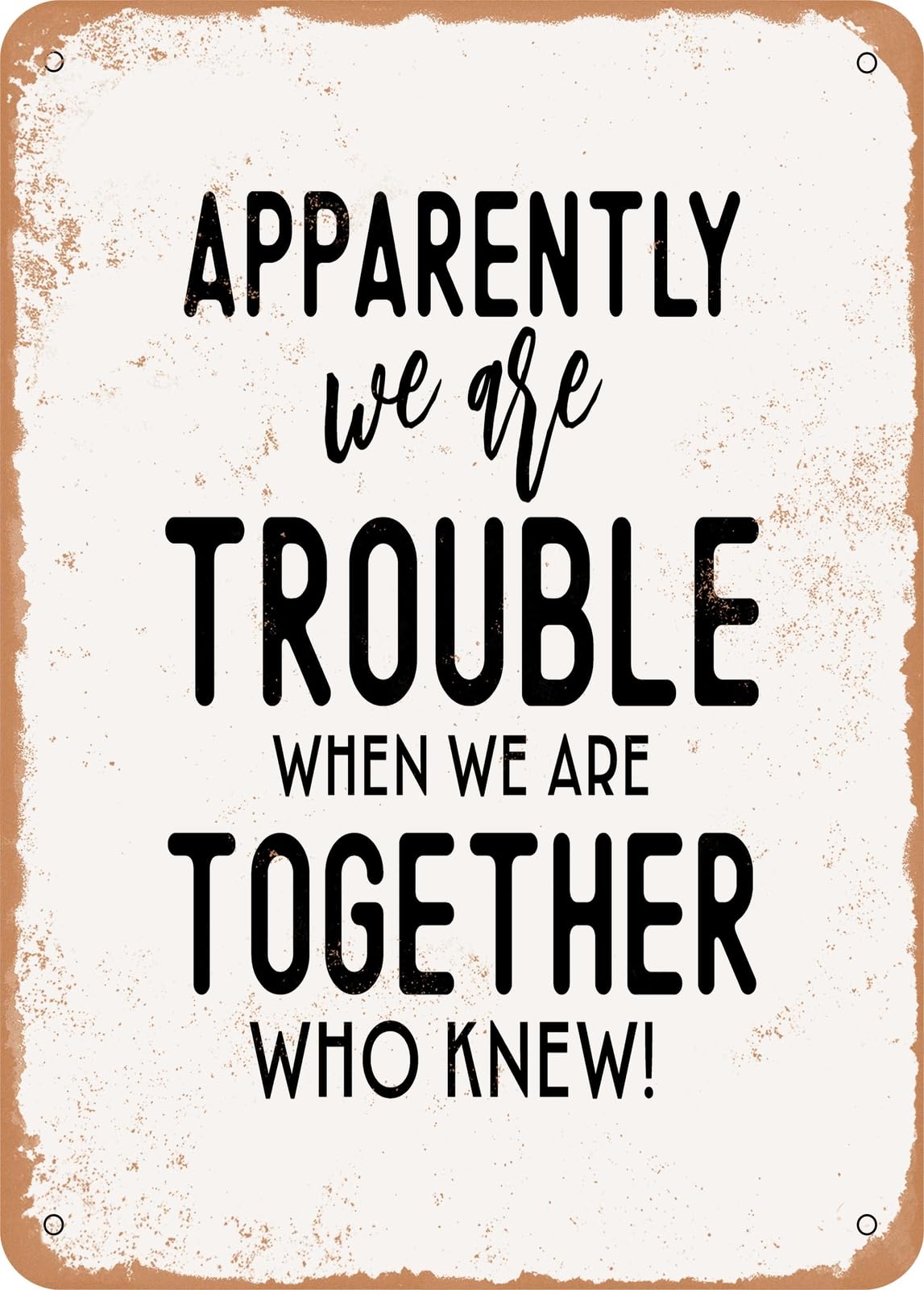 Miaomansenstore Metal Apparently We Are Trouble When We Are Together - Vintage Rusty Look Home Decor