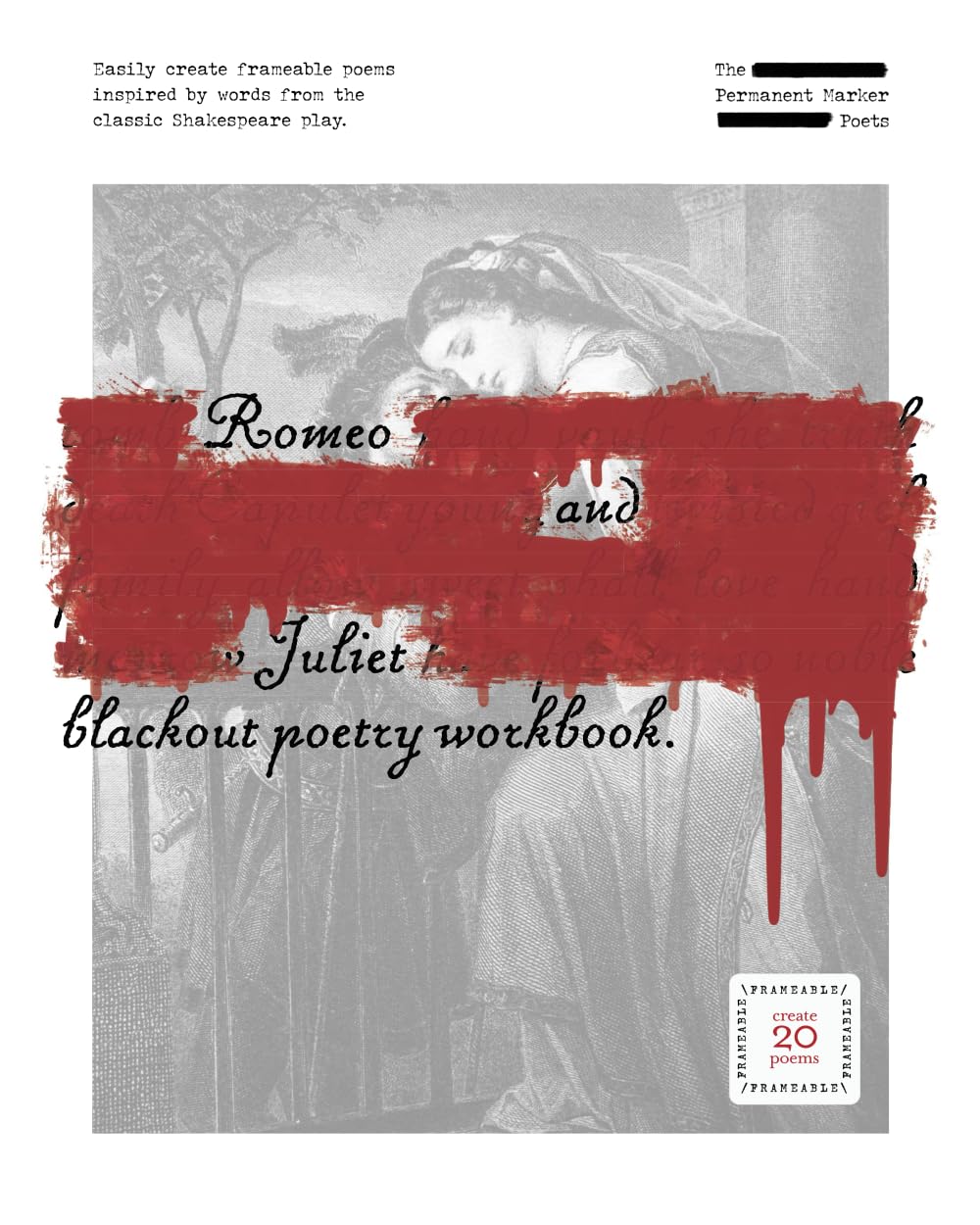 Romeo and Juliet Blackout Poetry Workbook: Easily create frameable poems inspired by the classic Shakespeare play: The Permanent Marker Poets Series ... Marker Poets Blackout Poetry Workbooks)