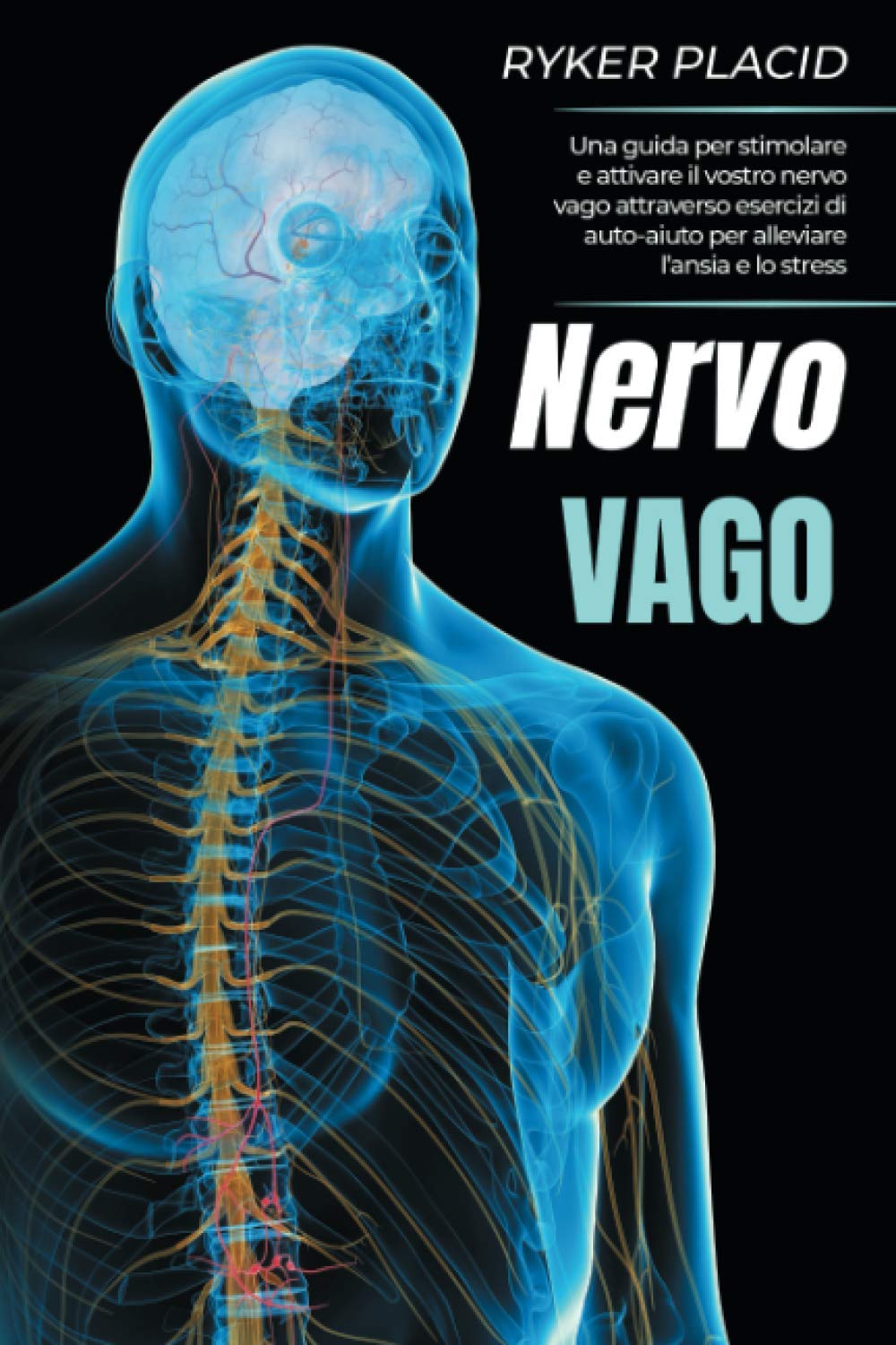 NERVO VAGO: Una guida per stimolare e attivare il vostro nervo vago attraverso esercizi di auto-aiuto per alleviare l'ansia e lo stress