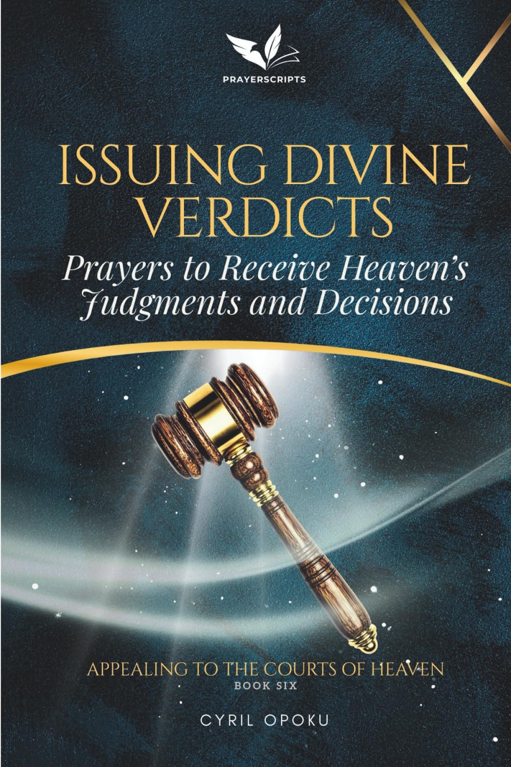 Issuing Divine Verdicts: Prayers to Receive Heaven’s Judgments and Decisions (Appealing to the Courts of Heaven)