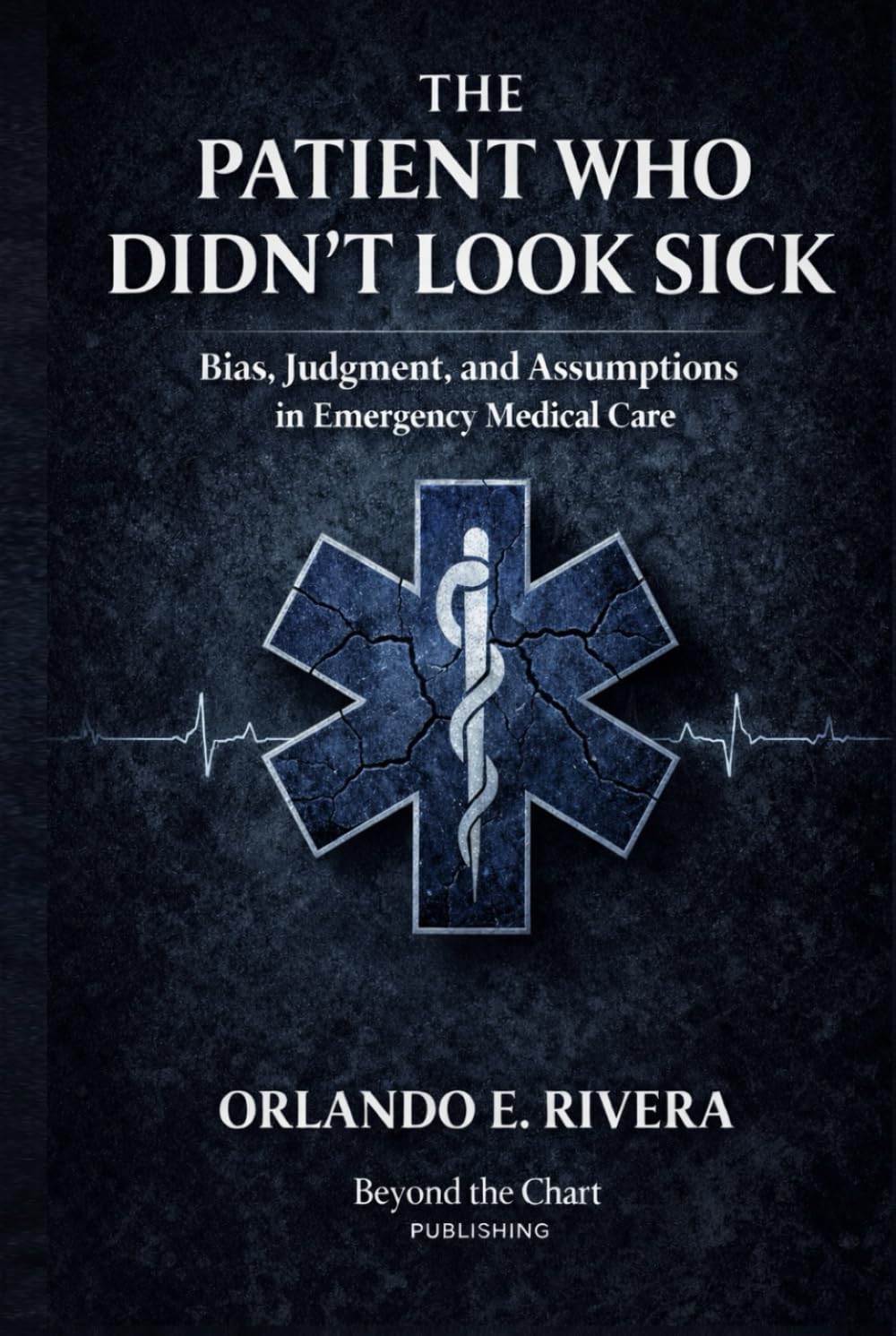 The Patient Who Didn’t Look Sick: Bias, Judgment, and Assumptions in Emergency Medical Care (The EMS Judgment Series)