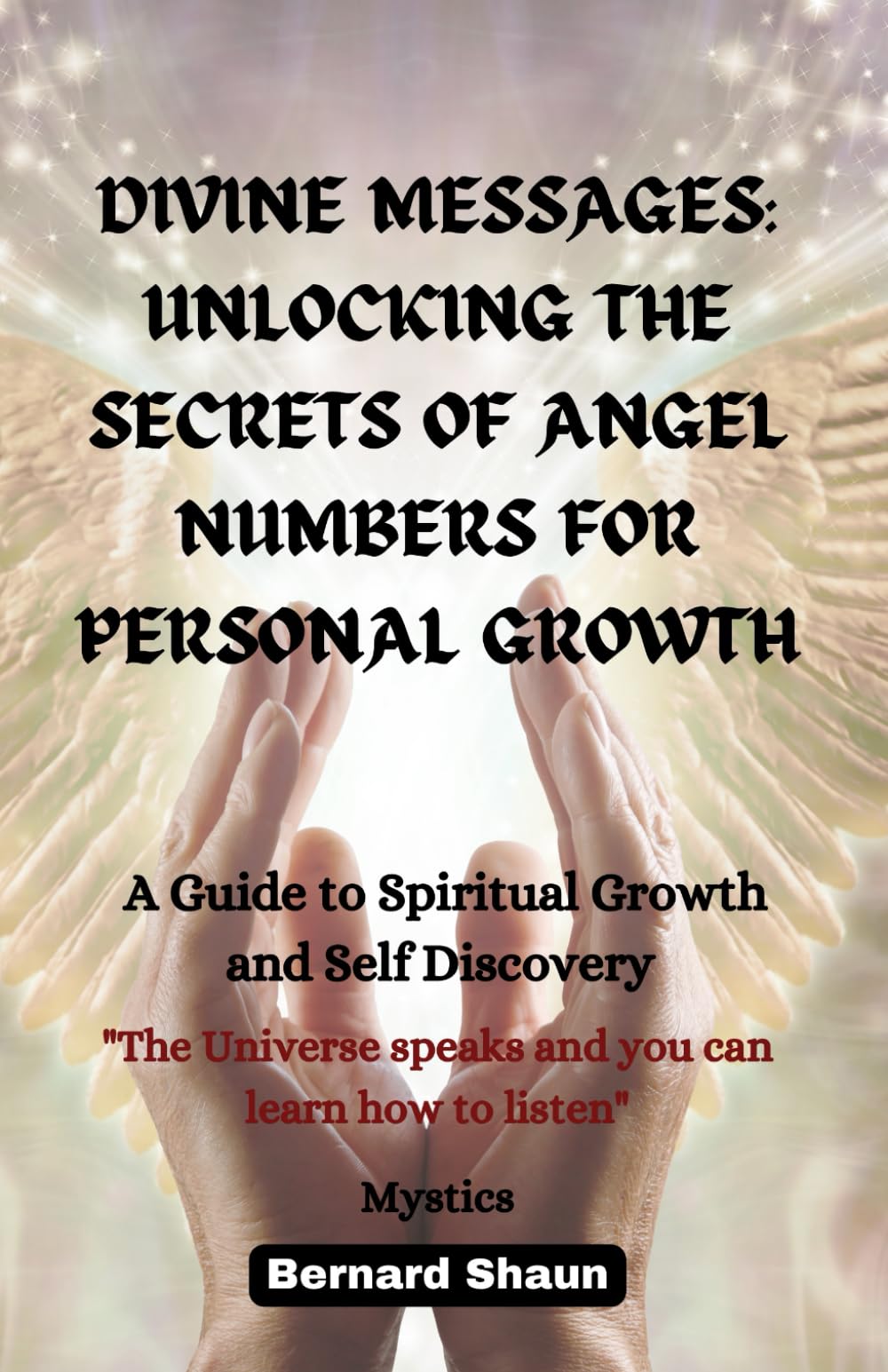 Divine Messages: Unlocking the Secrets of Angel Numbers for Personal Growth: A Guide to Spiritual Growth and Self-Discovery (Angel Numbers, Spiritual Growth, and Manifestation: A Comprehensive Guide)