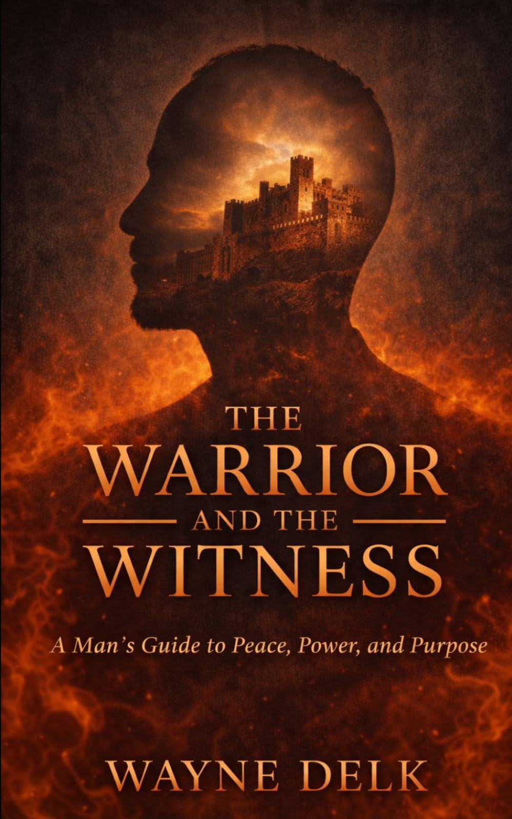 The Warrior and The Witness: A Man's Guide to Peace, Power, and Purpose