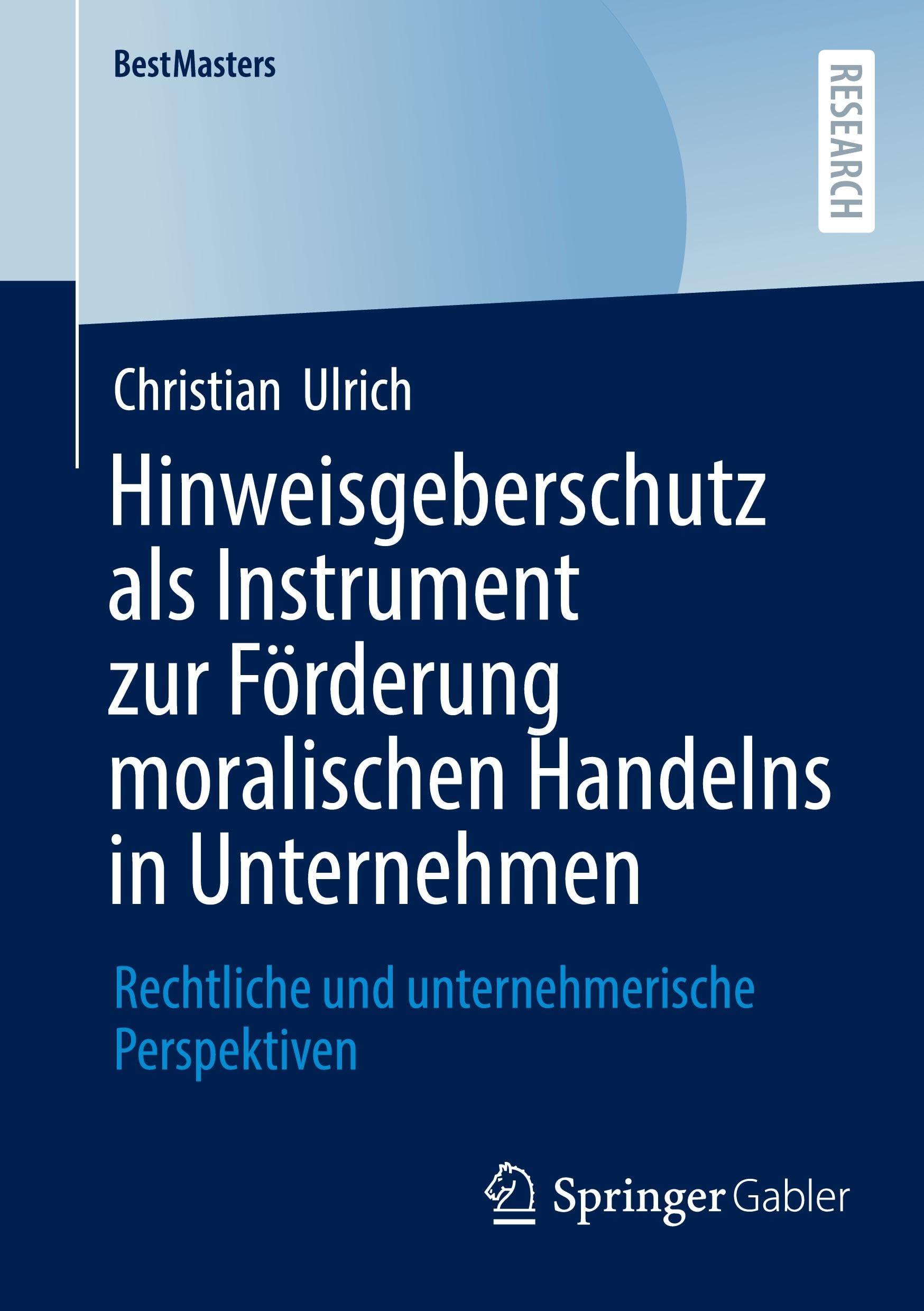 Hinweisgeberschutz als Instrument zur Förderung moralischen Handelns in Unternehmen: Rechtliche und unternehmerische Perspektiven (BestMasters)