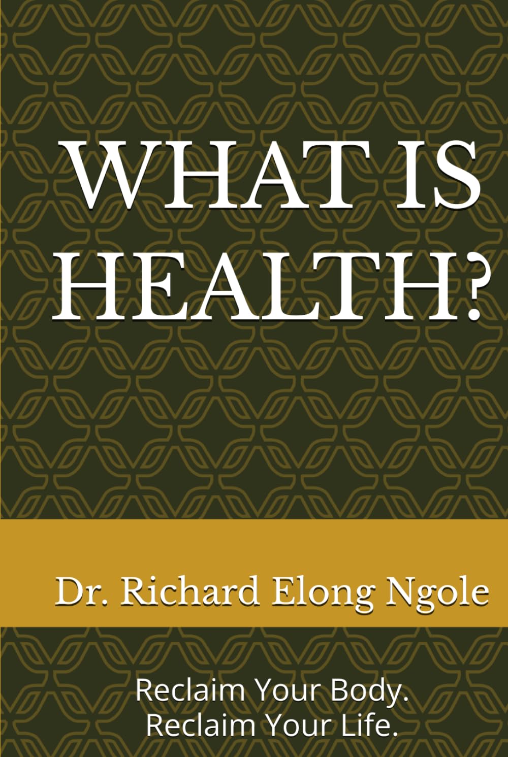 WHAT IS HEALTH?: Reclaim Your Body. Reclaim Your Life