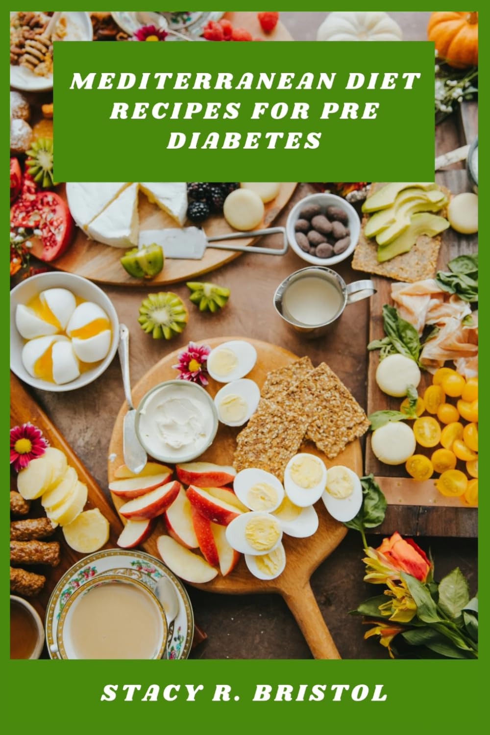 Mediterranean Diet Recipes for Pre Diabetes: Wholesome Cooking Strategies and Delicious Dishes Designed to Enhance Metabolic Health and Daily Vitality