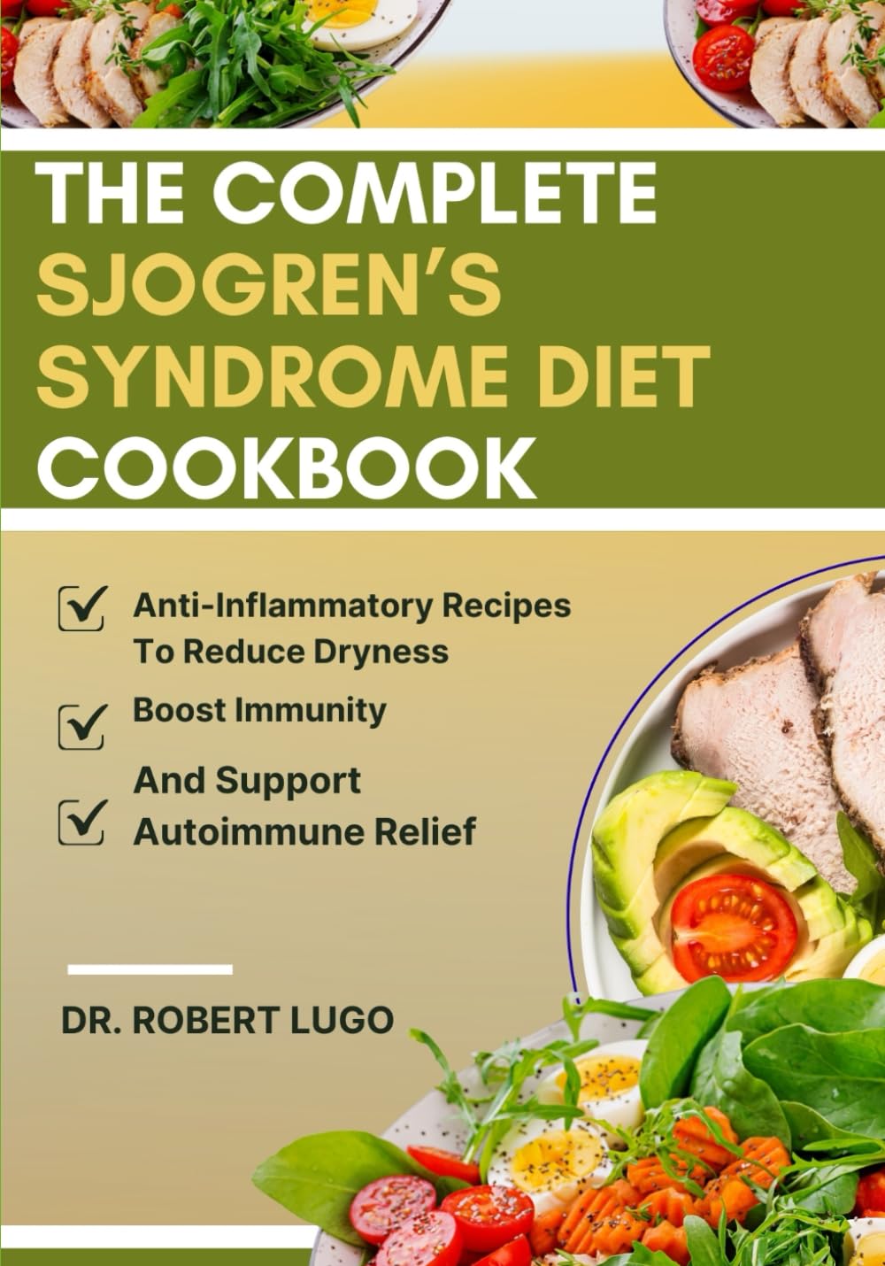 The Complete Sjogren’s Syndrome Diet Cookbook: Anti-Inflammatory Recipes To Reduce Dryness, Boost Immunity, And Support Autoimmune Relief