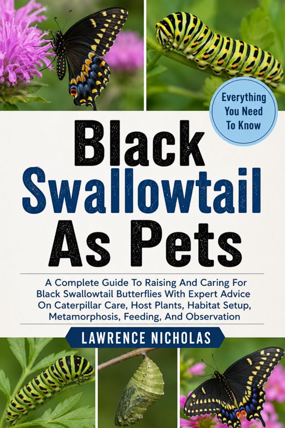 BLACK SWALLOWTAIL AS PETS: A Complete Guide To Raising And Caring For Black Swallowtail Butterflies With Expert Advice On Caterpillar Care, Host ... Metamorphosis, Feeding, And Observation