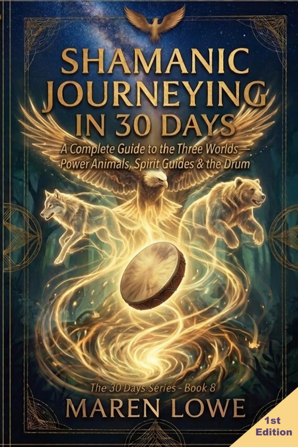 Shamanic Journeying in 30 Days: A Complete Guide to the Three Worlds — Connecting with Spirit Guides, Power Animals & Ancestors, Healing Through the Drum, and Awakening the Shaman Within
