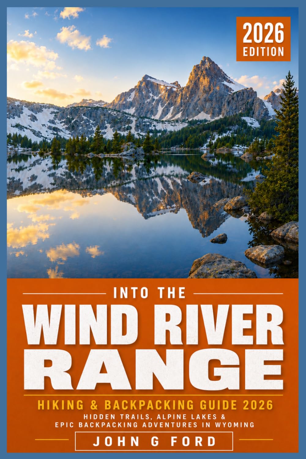 Into The Wind River Range: Hiking & Backpacking Guide 2026: Hidden Trails, Alpine Lakes & Epic Backpacking Adventures in Wyoming