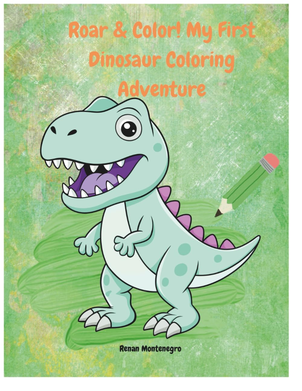 Roar & Color! My First Dinosaur Coloring Adventure: 50 Fun and Friendly Dinosaurs to Color, Relax, and Imagine