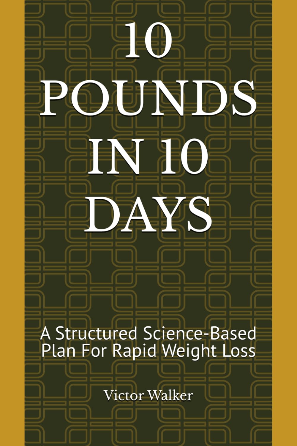 10 POUNDS IN 10 DAYS: A Structured Science-Based Plan For Rapid Weight Loss