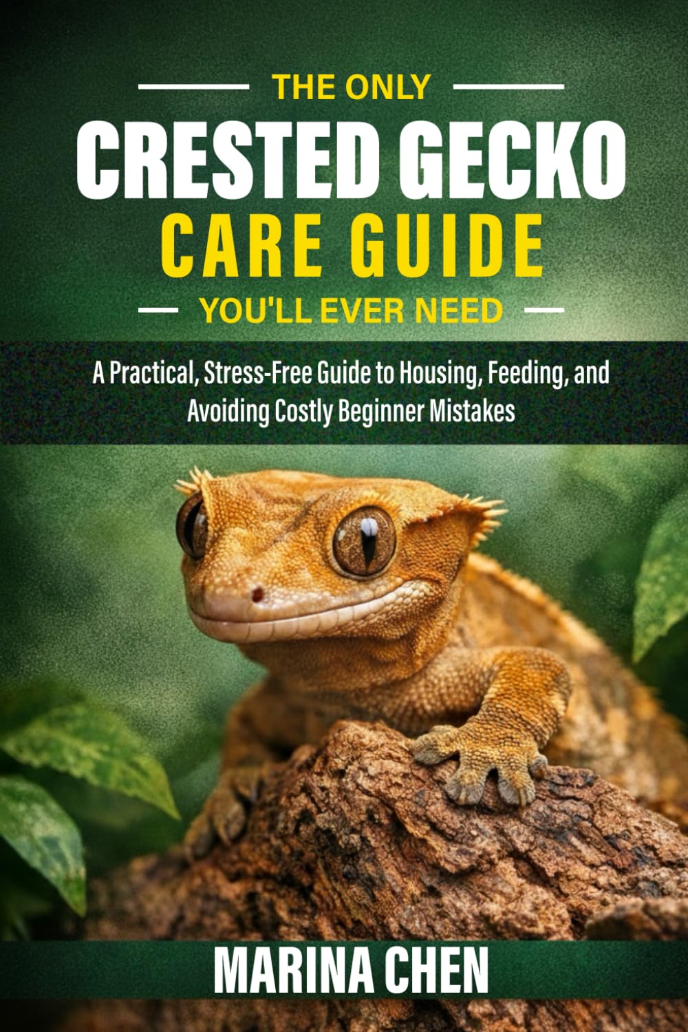 The Only Crested Gecko Care Guide You Will Ever Need: A Practical, Stress-Free Guide to Housing, Feeding, and Avoiding Costly Beginner Mistakes (The Crested Gecko Owner's Library)