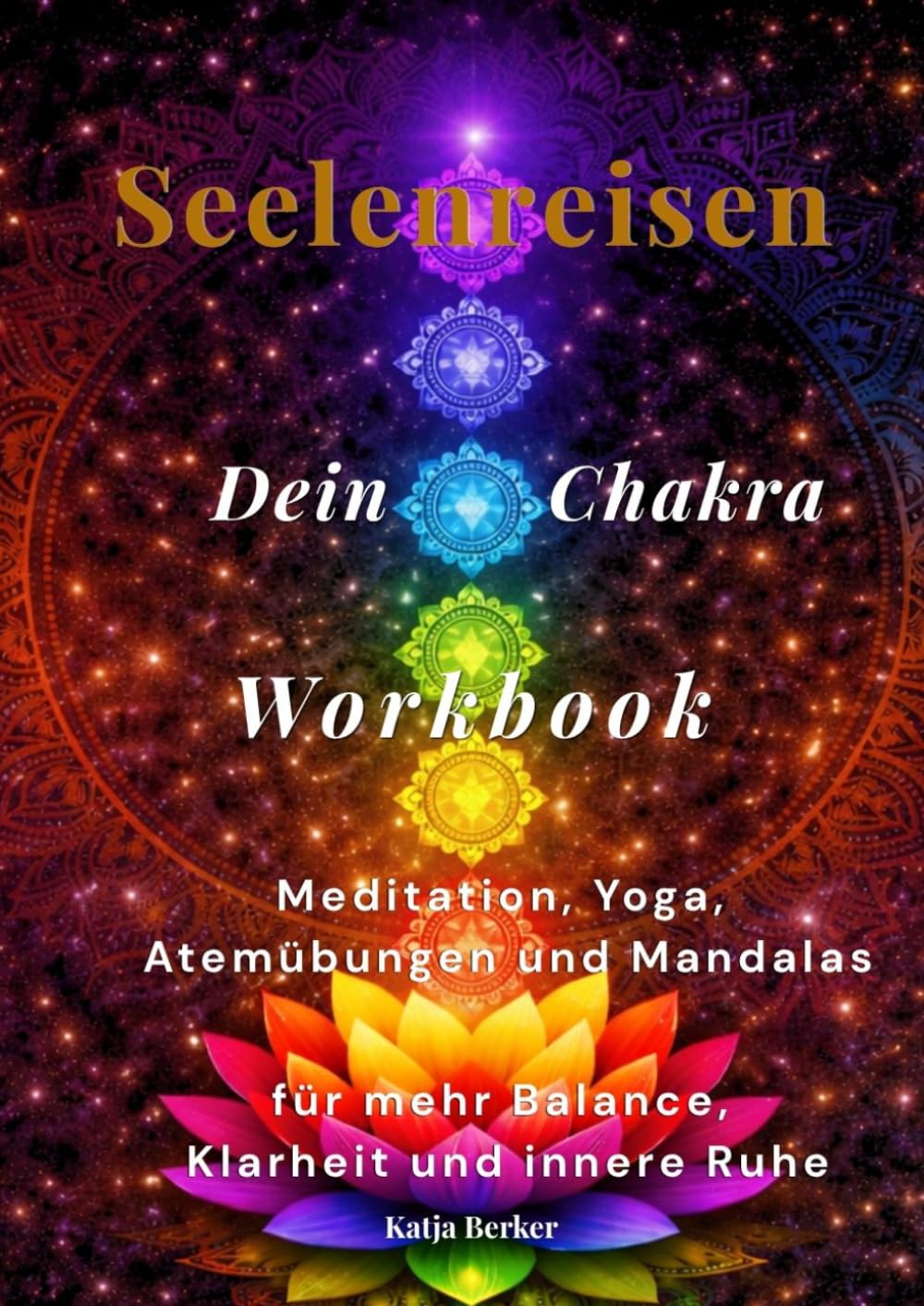 Seelenreisen : Dein Chakra Workbook: Meditation, Yoga, Atemübungen und Mandalas für mehr Balance, Klarheit und innere Ruhe