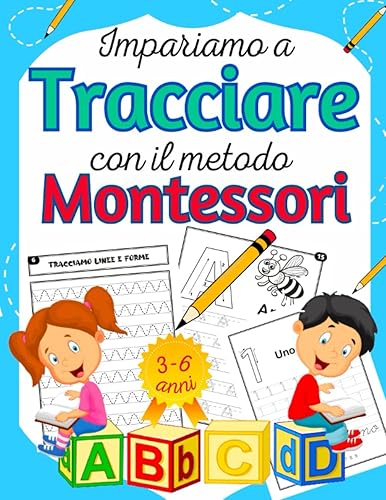 IMPARIAMO A TRACCIARE Metodo Montessori: Età 3-6 anni. Linee, Forme, Lettere e Numeri, Unisci i Puntini, Pagine da Colorare, Labirinti e Giochi per lo Sviluppo Cognitivo