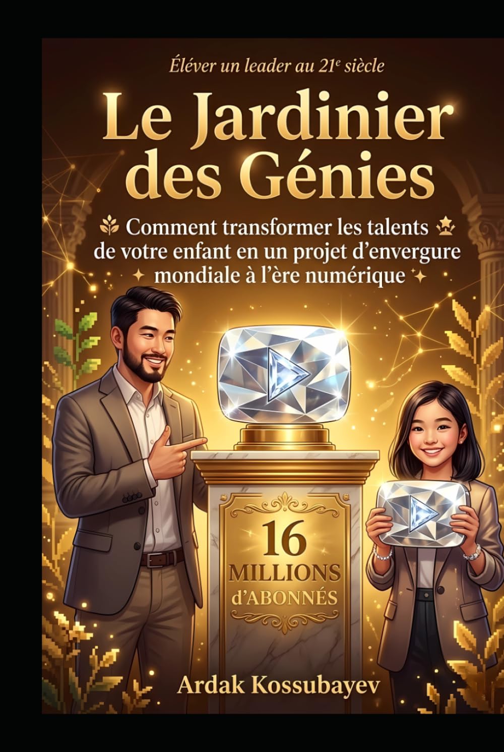 Le Jardinier des Génies: Comment transformer les talents de votre enfant en un projet d'envergure mondiale à l'ère numérique
