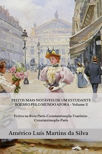 FEITOS MAIS NOTÁVEIS DE UM ESTUDANTE BOÊMIO PELO MUNDO AFORA - Volume 2: Feitos na Rota Paris-Constantinopla-Tsarítsin-Constantinopla-Paris