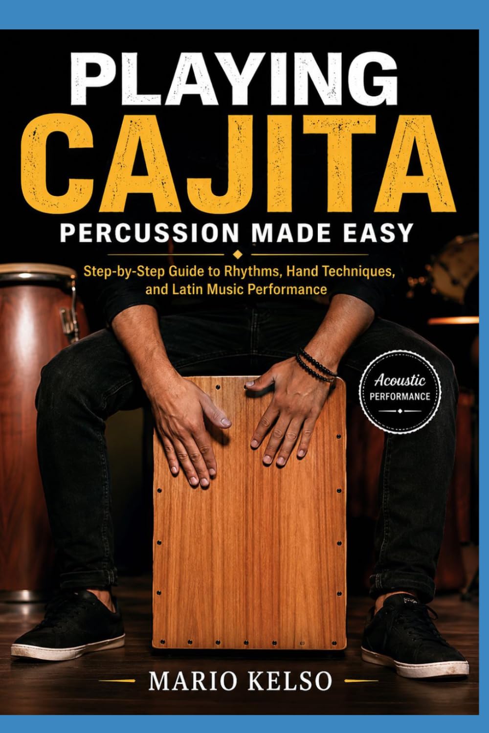 PLAYING CAJITA PERCUSSION MADE EASY: Step-by-Step Guide to Rhythms, Hand Techniques, and Latin Music Performance